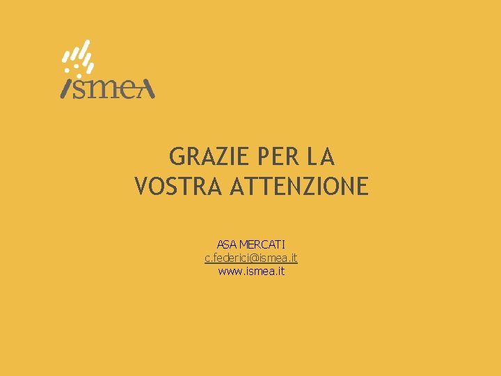 GRAZIE PER LA VOSTRA ATTENZIONE ASA MERCATI c. federici@ismea. it www. ismea. it 