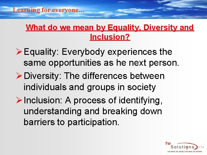 Learning for everyone… What do we mean by Equality, Diversity and Inclusion? Ø Equality: