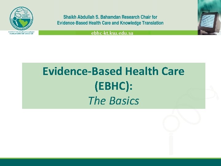 ebhc-kt. ksu. edu. sa Ebhc-kt. ksu. edu. sa Evidence-Based Health Care (EBHC): The Basics