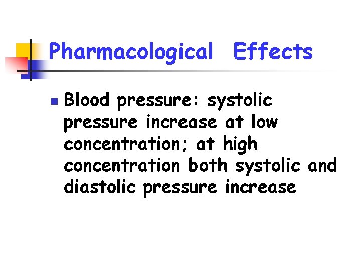 Pharmacological Effects n Blood pressure: systolic pressure increase at low concentration; at high concentration