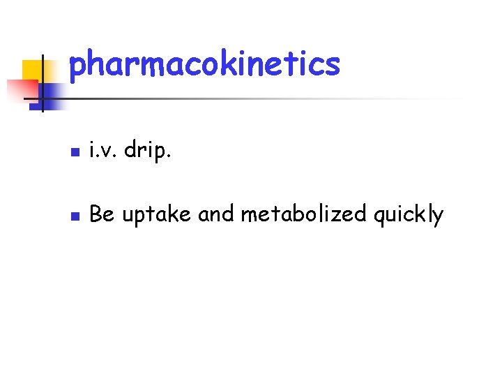 pharmacokinetics n i. v. drip. n Be uptake and metabolized quickly 