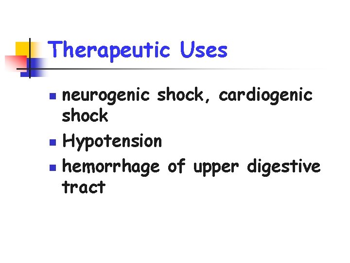 Therapeutic Uses neurogenic shock, cardiogenic shock n Hypotension n hemorrhage of upper digestive tract