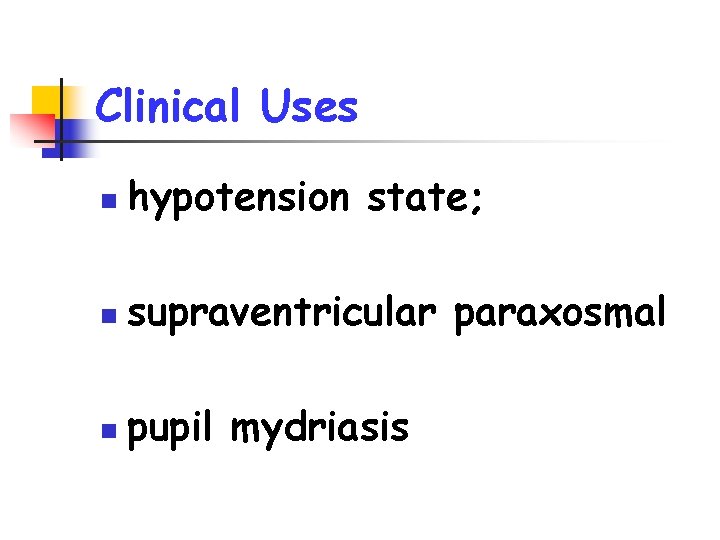 Clinical Uses n hypotension state; n supraventricular paraxosmal n pupil mydriasis 