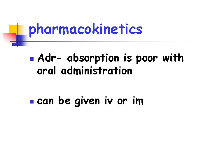 pharmacokinetics n n Adr- absorption is poor with oral administration can be given iv
