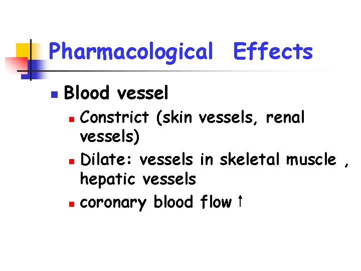 Pharmacological Effects n Blood vessel Constrict (skin vessels, renal vessels) n Dilate: vessels in