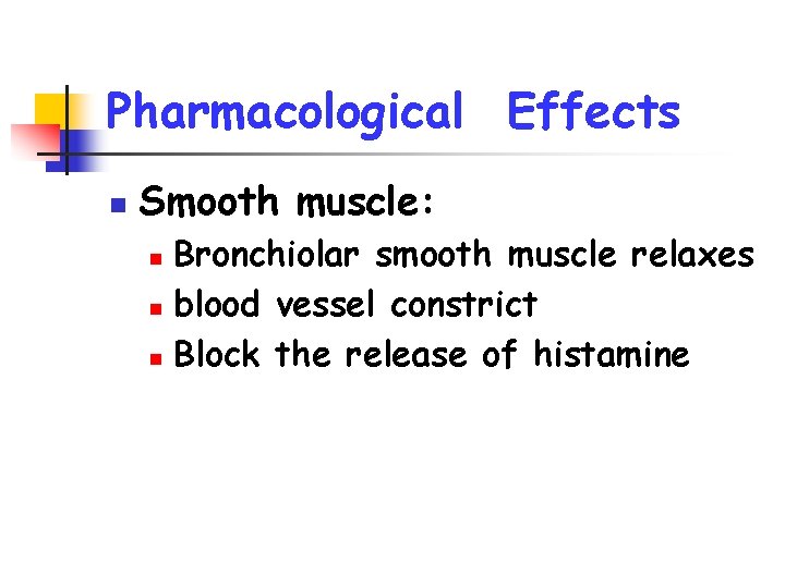 Pharmacological Effects n Smooth muscle: Bronchiolar smooth muscle relaxes n blood vessel constrict n