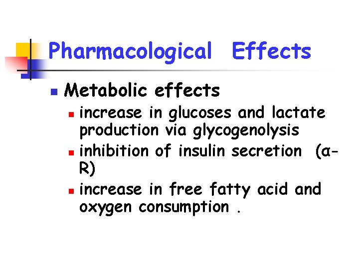 Pharmacological Effects n Metabolic effects increase in glucoses and lactate production via glycogenolysis n