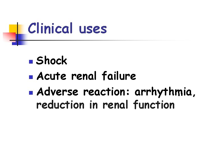 Clinical uses Shock n Acute renal failure n Adverse reaction: arrhythmia, reduction in renal