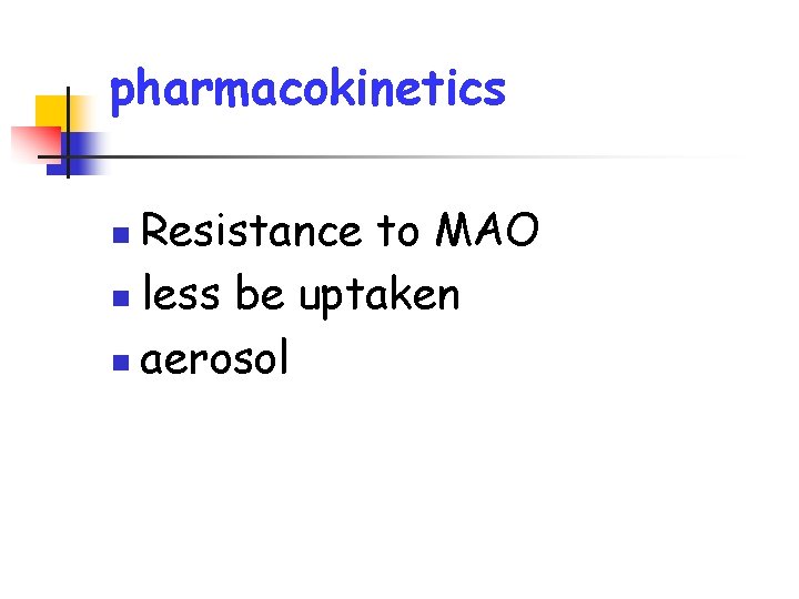 pharmacokinetics Resistance to MAO n less be uptaken n aerosol n 