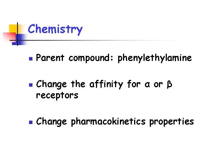 Chemistry n n n Parent compound: phenylethylamine Change the affinity for α or β