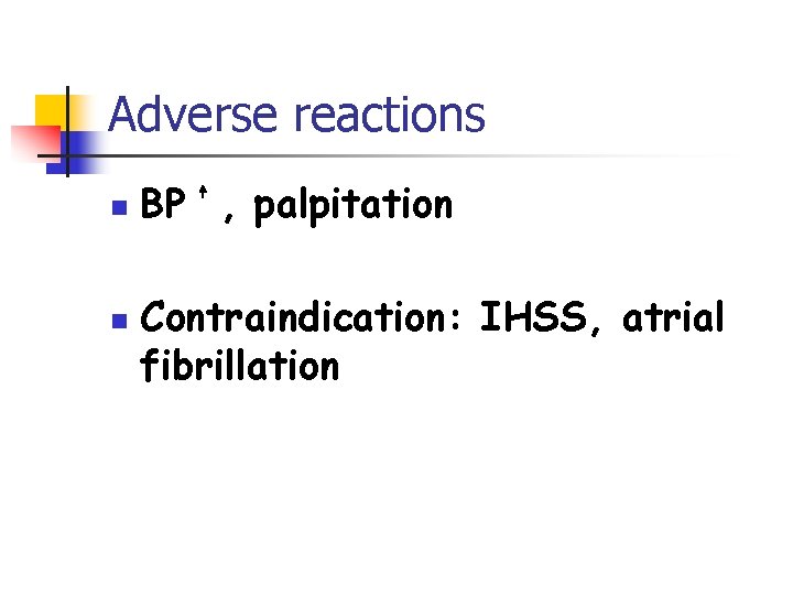 Adverse reactions n n BP , palpitation Contraindication: IHSS, atrial fibrillation 