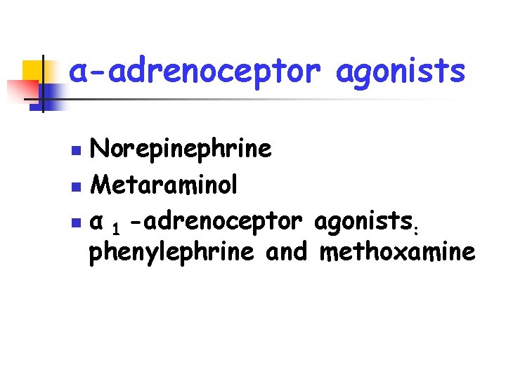 α-adrenoceptor agonists Norepinephrine n Metaraminol n α 1 -adrenoceptor agonists: phenylephrine and methoxamine n