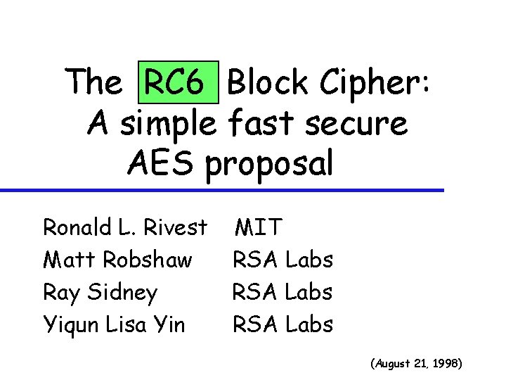 The RC 6 Block Cipher: A simple fast secure AES proposal Ronald L. Rivest