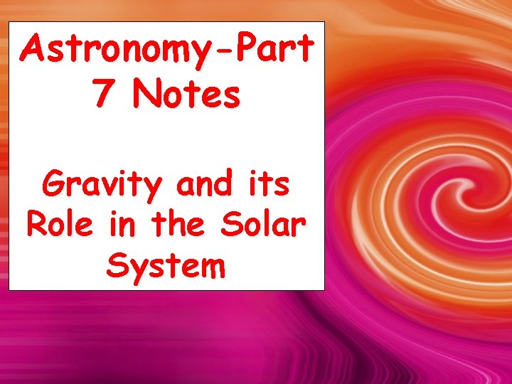 Astronomy-Part 7 Notes Gravity and its Role in the Solar System 