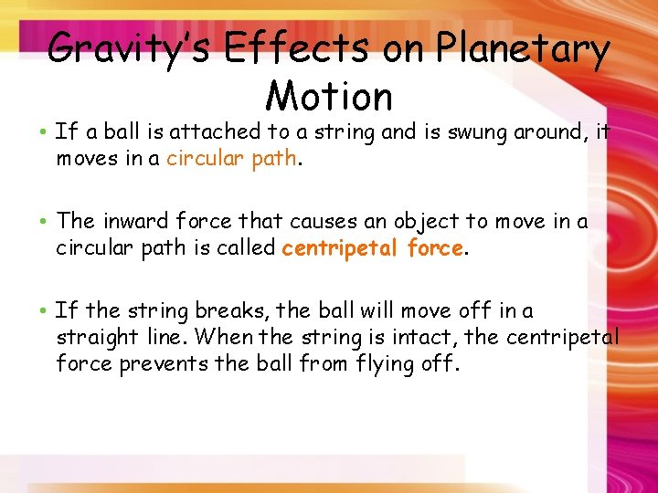 Gravity’s Effects on Planetary Motion • If a ball is attached to a string