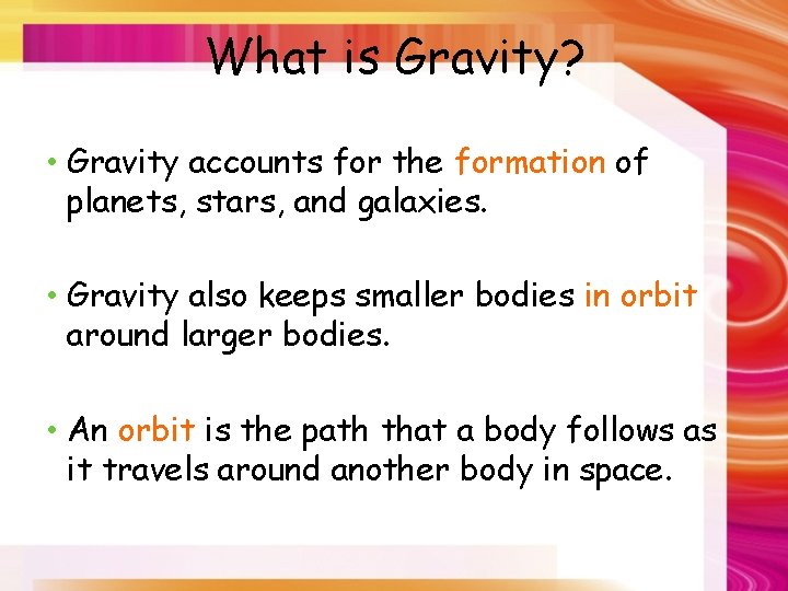 What is Gravity? • Gravity accounts for the formation of planets, stars, and galaxies.