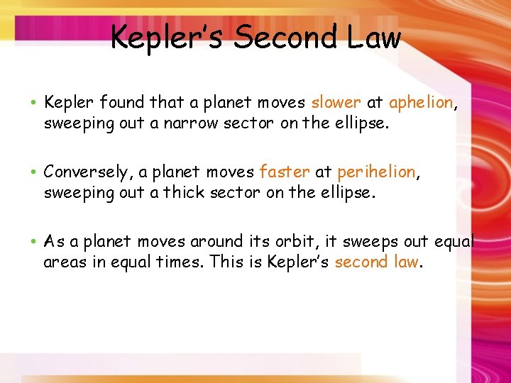 Kepler’s Second Law • Kepler found that a planet moves slower at aphelion, sweeping