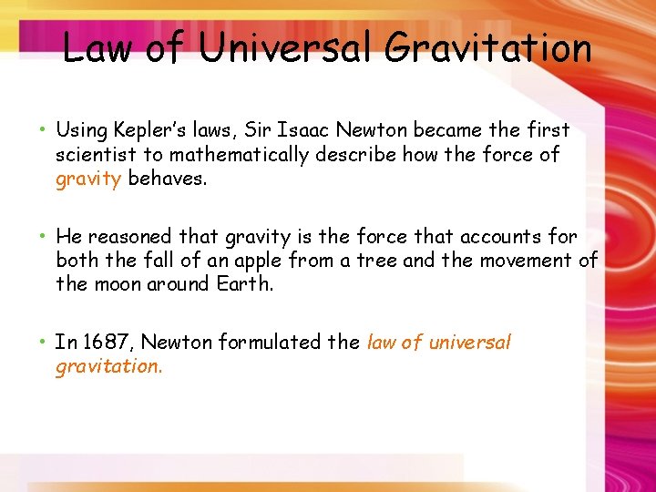 Law of Universal Gravitation • Using Kepler’s laws, Sir Isaac Newton became the first