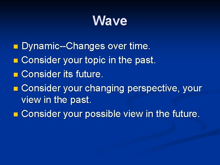 Wave Dynamic--Changes over time. n Consider your topic in the past. n Consider its