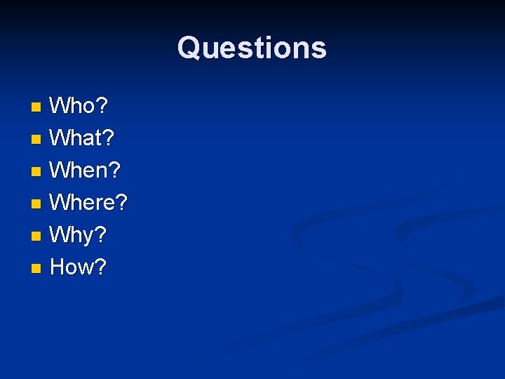 Questions Who? n What? n When? n Where? n Why? n How? n 