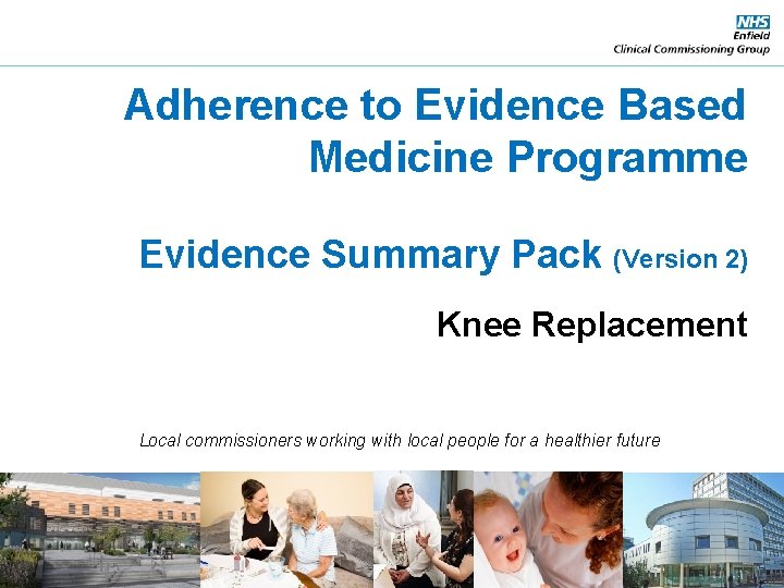 Adherence to Evidence Based Medicine Programme Evidence Summary Pack (Version 2) Knee Replacement Local