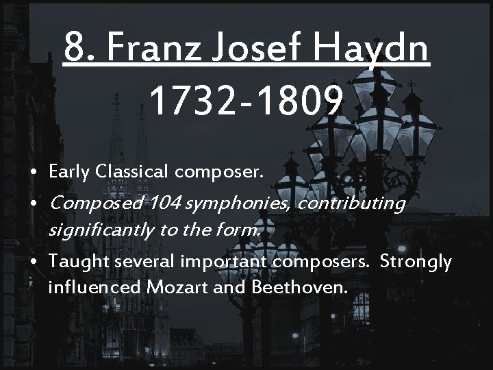 8. Franz Josef Haydn 1732 -1809 • Early Classical composer. • Composed 104 symphonies,