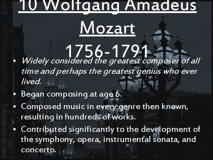 10 Wolfgang Amadeus Mozart 1756 -1791 • Widely considered the greatest composer of all