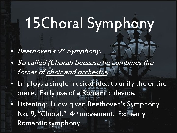 15 Choral Symphony • Beethoven’s 9 th Symphony. • So called (Choral) because he