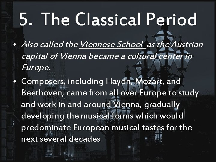 5. The Classical Period • Also called the Viennese School as the Austrian capital