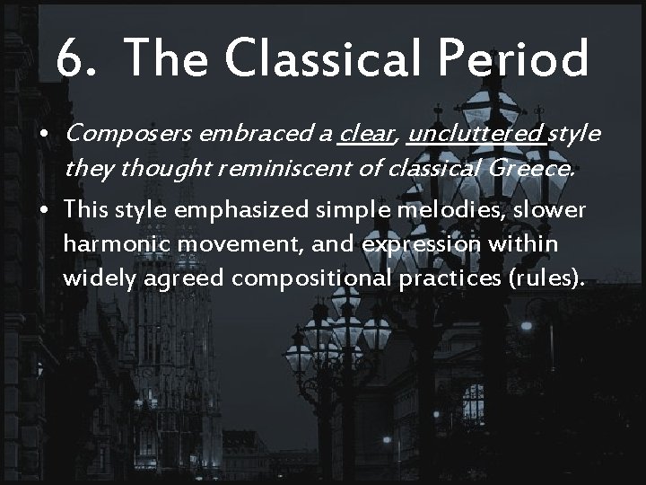 6. The Classical Period • Composers embraced a clear, uncluttered style they thought reminiscent