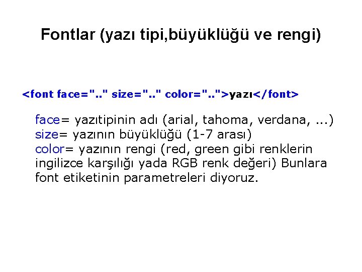Fontlar (yazı tipi, büyüklüğü ve rengi) <font face=". . " size=". . " color=".