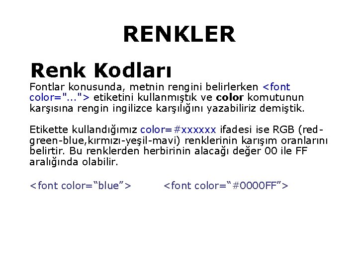 RENKLER Renk Kodları Fontlar konusunda, metnin rengini belirlerken <font color=". . . "> etiketini