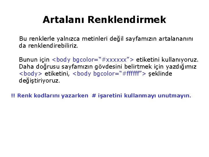 Artalanı Renklendirmek Bu renklerle yalnızca metinleri değil sayfamızın artalananını da renklendirebiliriz. Bunun için <body