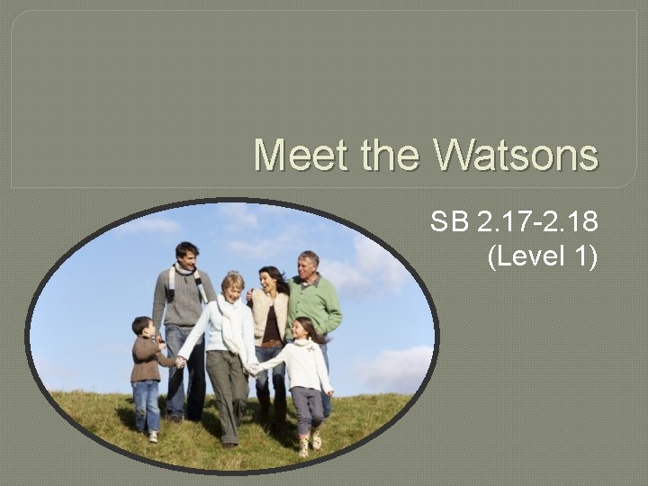 Meet the Watsons SB 2. 17 -2. 18 (Level 1) 