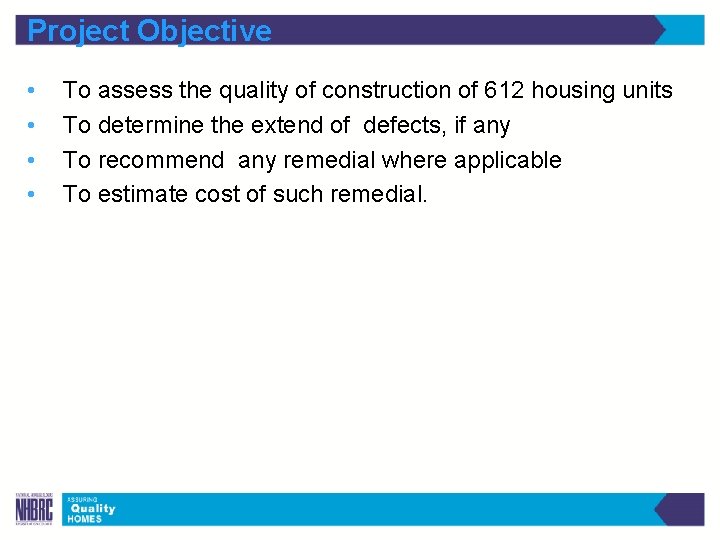 Project Objective • • To assess the quality of construction of 612 housing units