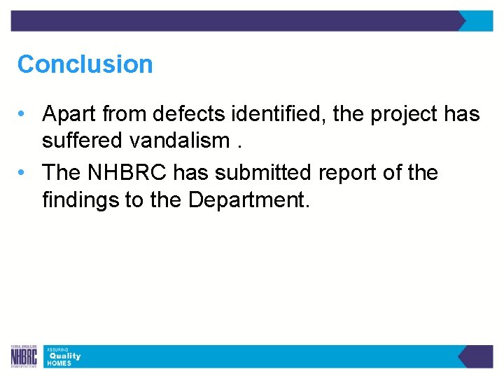Conclusion • Apart from defects identified, the project has suffered vandalism. • The NHBRC