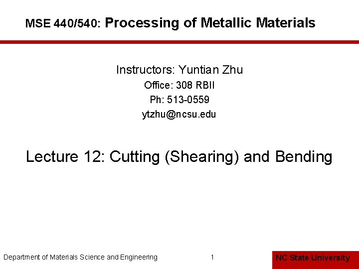 MSE 440/540: Processing of Metallic Materials Instructors: Yuntian Zhu Office: 308 RBII Ph: 513