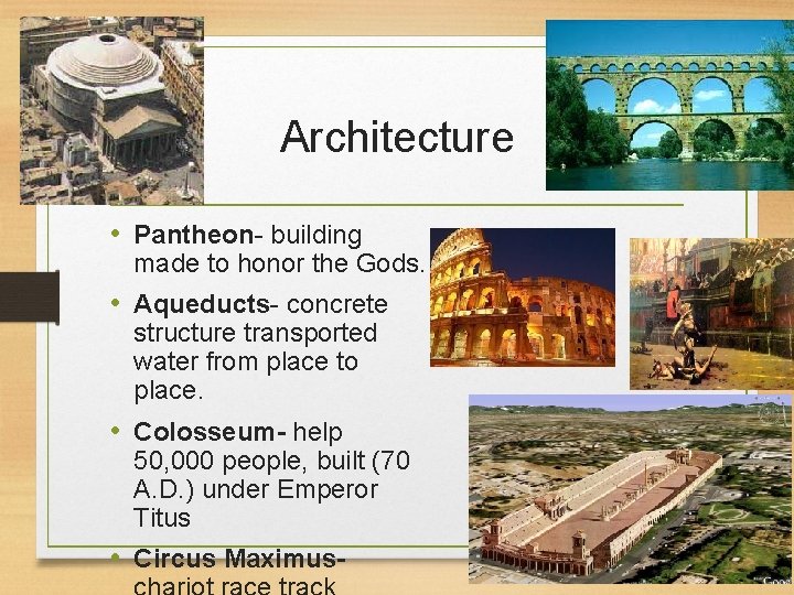 Architecture • Pantheon- building made to honor the Gods. • Aqueducts- concrete structure transported