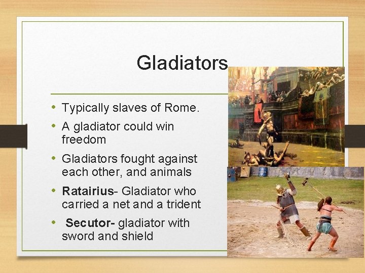 Gladiators • Typically slaves of Rome. • A gladiator could win freedom • Gladiators