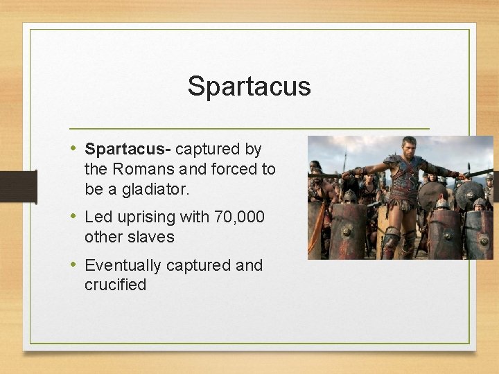 Spartacus • Spartacus- captured by the Romans and forced to be a gladiator. •