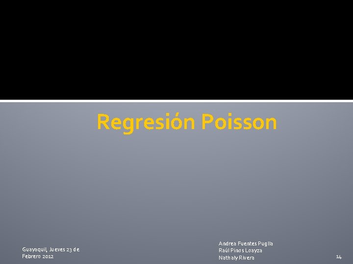 Regresión Poisson Guayaquil, Jueves 23 de Febrero 2012 Andrea Fuentes Puglla Raúl Pinos Loayza