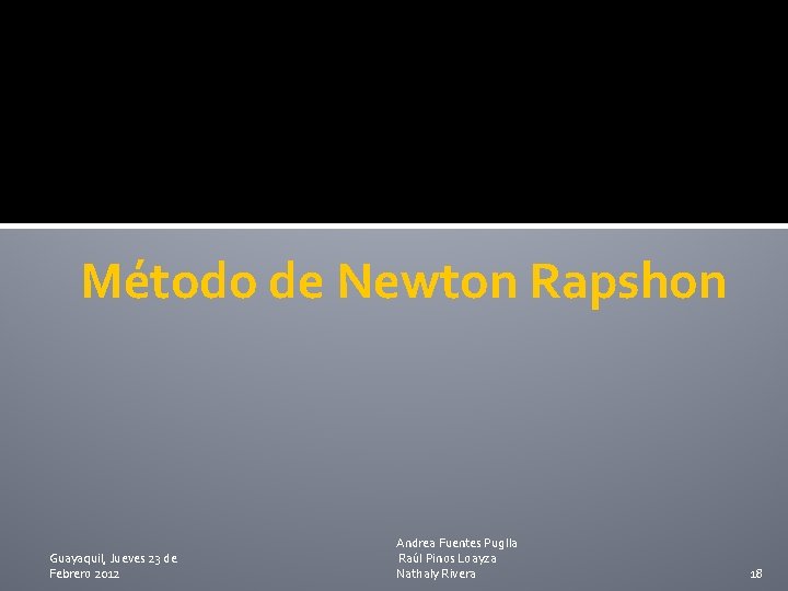 Método de Newton Rapshon Guayaquil, Jueves 23 de Febrero 2012 Andrea Fuentes Puglla Raúl