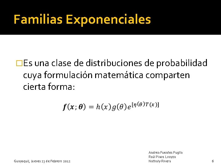 Familias Exponenciales �Es una clase de distribuciones de probabilidad cuya formulación matemática comparten cierta