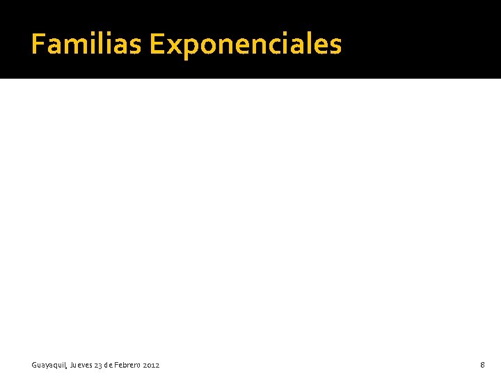 Familias Exponenciales Guayaquil, Jueves 23 de Febrero 2012 Andrea Fuentes Puglla Raúl Pinos Loayza Familias Exponenciales Guayaquil, Jueves 23 de Febrero 2012 Andrea Fuentes Puglla Raúl Pinos Loayza