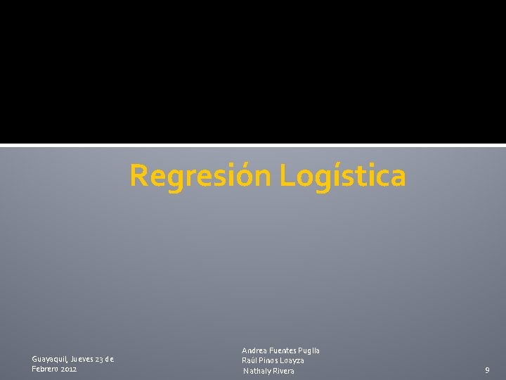 Regresión Logística Guayaquil, Jueves 23 de Febrero 2012 Andrea Fuentes Puglla Raúl Pinos Loayza