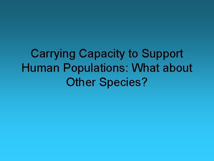 Carrying Capacity to Support Human Populations: What about Other Species? 