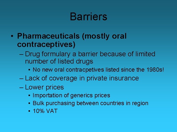 Barriers • Pharmaceuticals (mostly oral contraceptives) – Drug formulary a barrier because of limited