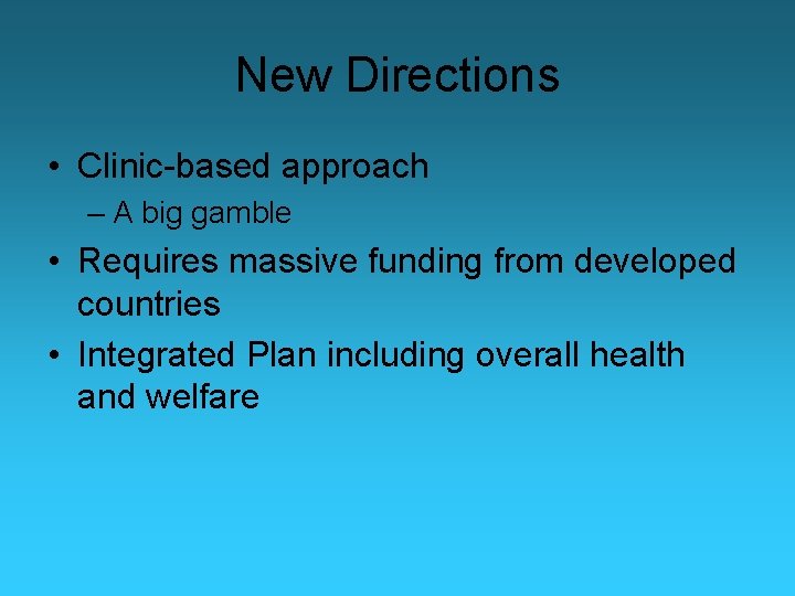 New Directions • Clinic-based approach – A big gamble • Requires massive funding from