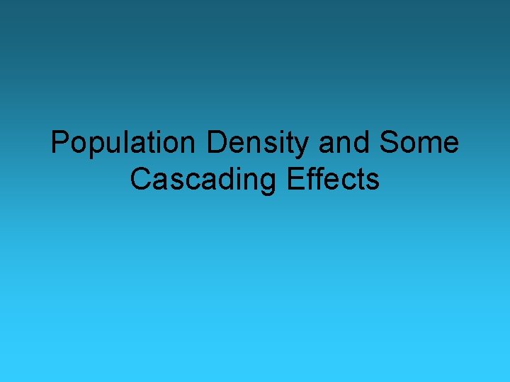 Population Density and Some Cascading Effects 