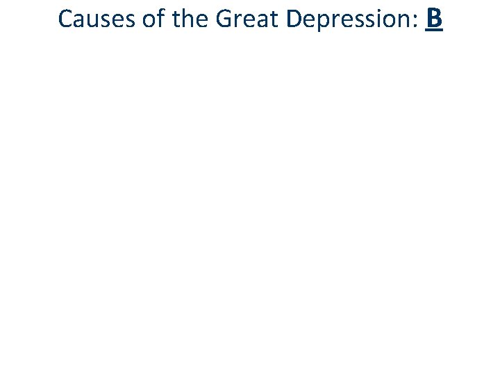 Causes of the Great Depression: B 